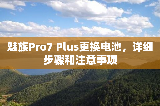 魅族Pro7 Plus更换电池，详细步骤和注意事项-图1